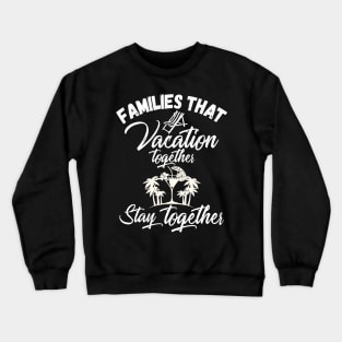 Families That Vacation Together Stays Together Crewneck Sweatshirt